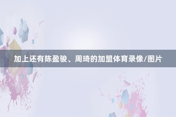 加上还有陈盈骏、周琦的加盟体育录像/图片