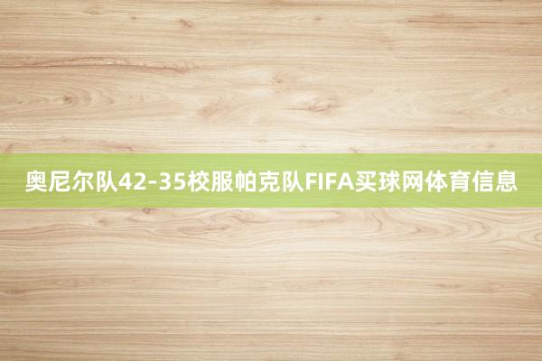 奥尼尔队42-35校服帕克队FIFA买球网体育信息