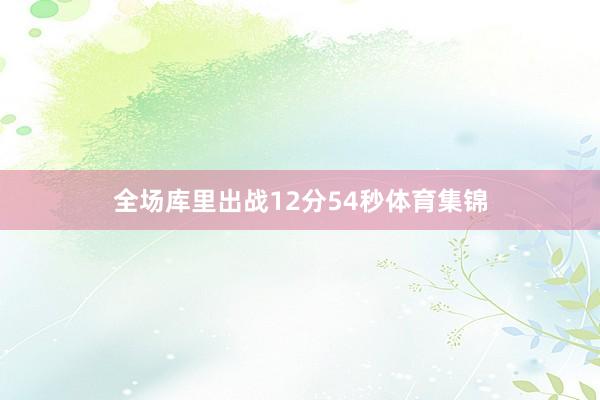 全场库里出战12分54秒体育集锦