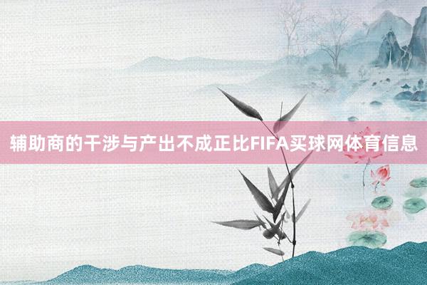 辅助商的干涉与产出不成正比FIFA买球网体育信息